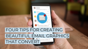 Four Tips For Creating Beautiful Email Graphics That Convert