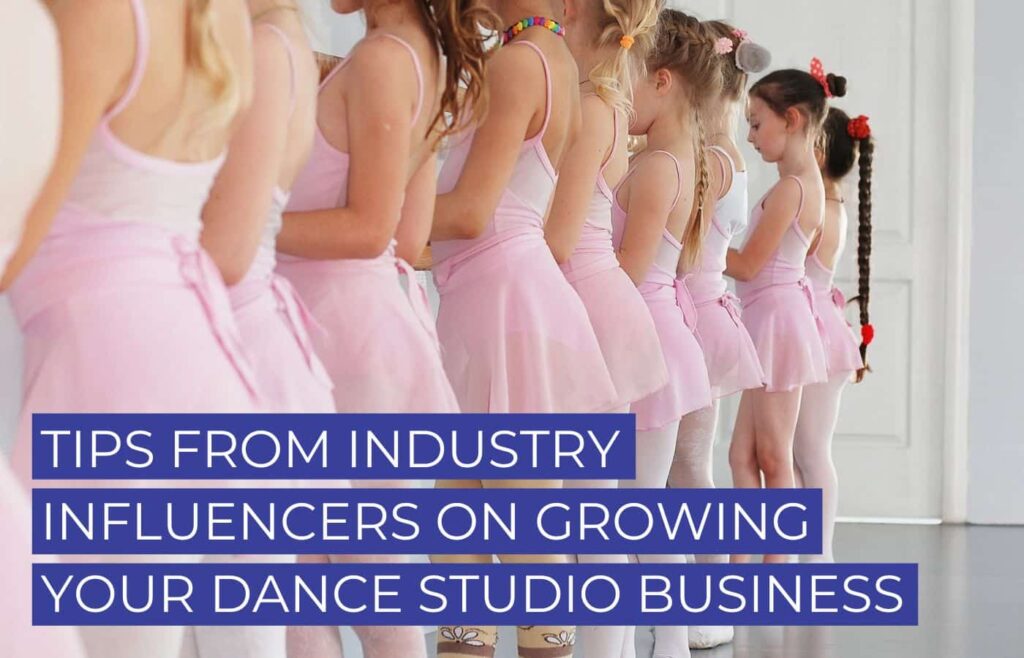 Tips from Industry Influencers on Growing Your Dance Studio Business
